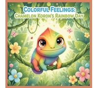 Colorful Feelings: Chameleon Koron’s Rainbow Day: A Colorful Journey Through Feelings
