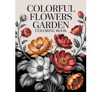 Colorful Flowers Garden Coloring Book: An Inviting Journey Through Blooming Landscapes for All Ages to Enjoy Artful Relaxation and Creativity
