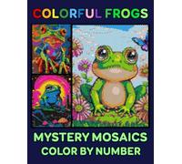 Colorful Frogs Mystery Mosaics Color by Number: 50 Pixel Art Puzzles for Adults and Kids Stress Relief & Relaxation (Mystery Mosaic Color by Number Coloring Book for Adult)