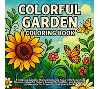 Colorful Garden: A Relaxing Garden-Themed Coloring Book with Beautiful Flowers, Peaceful Nature Scenes, Butterflies, and Blooming Landscapes for Creativity and Stress Relief