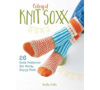 Colorful Knit Soxx: 26 Sock Patterns for Warm, Happy Feet