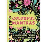 Colorful Mantras Inspirational Adult & Teen Coloring Book: Mantras to Color for Self Esteem, Self Elevation, and to reduce Stress and Anxiety for Kids, Teens, and Adults