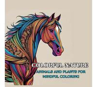 Colorful Nature: Animals and Plants for Mindful Coloring, Coloring for Relaxation and Mindfulness, Designs for Adults and Teens