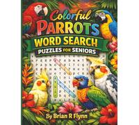 COLORFUL PARROTS WORD SEARCH PUZZLES FOR SENIORS: LARGE PRINT 100 THEMED PUZZLES EACH WITH 20 WORDS TOTAL 2000 WORDS OF BRAIN FUN FOR SENIORS