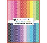Colorful Polka Dots Scrapbook Paper: Double-Sided Decorative Rainbow Colors Patterned Polka Dots Craft Paper Print Sheets Blue, Pink, Orange, Purple, ... Collage, Origami, and More DIY crafts