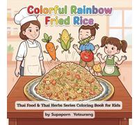 Colorful Rainbow Fried Rice: A Healthy Food & Vegetable Coloring Book Adventure for Kids: Fun Thai Cooking, Nutrition Learning, and Engaging ... and Thai Herbs Series Coloring Book for Kids)
