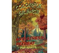 Colorful Silence: An Anti-Stress Retreat. A Coloring Book with 60 Stunning Illustrations for Calm and Creativity.: Beautiful Autumn Illustrations - ... Leaves, Cozy Cottages, and Woodland Animals.