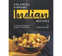 Colorful Vibrant Indian Recipes: A Comprehensive Indian Cookbook