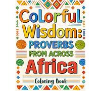 Colorful Wisdom: Proverbs from Across Africa: An African proverbs coloring book for kids, teens, and adults