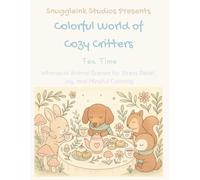 Colorful World of Cozy Critters: Tea Time: Whimsical Animal Scenes for Stress Relief, Joy, and Mindful Coloring