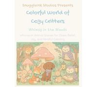 Colorful World of Cozy Critters: Whimsy in the Woods: Whimsical Animal Scenes for Stress Relief, Joy, and Mindful Coloring