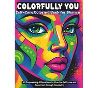 Colorfully You: Self-Care Coloring Book for Women with 40 Empowering Affirmations to Practice Self-Love and Reconnect through Creativity