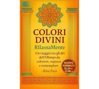 Colori Divini - RilassaMente: Un viaggio tra gli dèi dell’Olimpo da colorare, sognare e contemplare