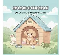 COLORI E COCCOLE: SALLY E I SUOI MIGLIORI AMICI: I libri da colorare che trasformano ogni pagina in un sorriso.
