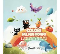 Colori nel mio mondo: Storie illustrate per bambini dai 0 ai 3 anni