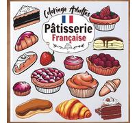 Coloriage Adultes Pâtisserie Française : Évadez-vous du Stress Quotidien avec des Dessins Gourmands et Relaxants.: Libérez votre créativité et ... classiques comme le Croissant, et le Macaron.