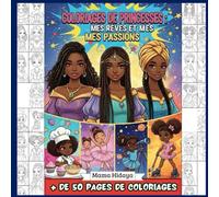 Coloriage de Princesses : Mes rêves et mes passions: Le livre de coloriage qui célèbre la beauté, les talents, et la couronne de nos Princesses !