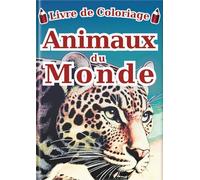 Coloriage des Animaux du Monde - Édition française -: 60 Illustrations Réalistes de 30 Animaux pour Enfants et Adultes | Un Livre d'Art-Thérapie ... Coloriage pour Tous - Série Encyclopédie -)