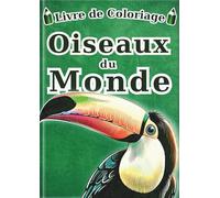 Coloriage des Oiseaux du Monde - Édition française -: 60 Illustrations Réalistes de 30 Oiseaux pour Enfants et Adultes | Un Livre d'Art-Thérapie ... Coloriage pour Tous - Série Encyclopédie -)