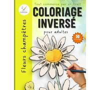 Coloriage inversé adulte - Fleurs champêtres: Une nouvelle façon de colorier pour se détendre et lâcher prise