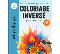 Coloriage inversé adulte - Mandalas: Une nouvelle façon de colorier pour se détendre et lâcher prise