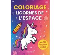 Coloriage Licornes de l'espace + de 30 illustrations magiques à colorier: Coloriages pour filles | Idée cadeau pour enfant | Activité créative