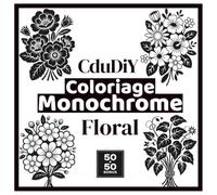 Coloriage monochrome adulte - loisirs créatifs botaniques: Une activité manuelle moderne et accessible pour révéler facilement 50 illustrations florales élégantes