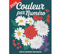 Coloriage par numéros Livre de coloriage pour adultes: 2026 Coloriage Par Numéros pour Adultes - Moments de Détente et Créativité