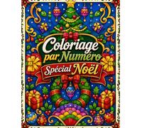 Coloriage par Numéro Spécial Noël: Dessins Festifs et Relaxants à Colorier par Numéros pour Toute la Famille