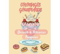 Coloriages Gourmands - Desserts & Pâtisseries Françaises: Livre de coloriage pour enfants et adultes avec tartes, cupcakes, gâteaux style cake design, coupes de glace