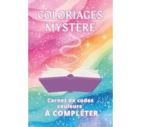 Coloriages Mystère - Carnet de Codes Couleurs à Remplir: Journal de Suivi, Notes, Photos et Organisation des Coloriages Code Couleur | Adapté à tous ... Arc en Ciel Convient aux Adultes et Enfants
