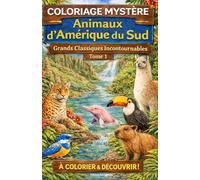 Coloriages Mystères Voyage - Grands Classiques Incontournables Tome 1: Animaux d'Amérique du Sud à colorier et découvrir