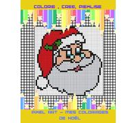 Coloriages Pixels Noël- Cahier avec plus de 60 coloriages pixels - Dès 5 ans: Livre de coloriage Pixel Art Noël - Reproduis et colorie d'après les modèles