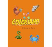 Coloriamo: BELLISSIMI ANIMALI DA COLORARE PER BAMBINI E BAMBINE, FANTASIA E LIBERTA’ DI SPERIMENTARE ATTRAVERSO I COLORI, COPERTINA FLESSIBILE