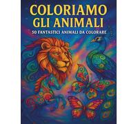 Coloriamo Gli Animali: 50 Fantastici Animali Da Colorare