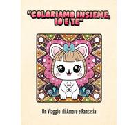 ''Coloriamo insieme,Io e Te'': Un Viaggio di Amore e Fantasia 30+8 pagine in omaggio