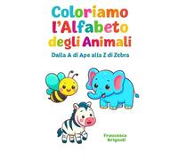 Coloriamo l'Alfabeto degli Animali: Dalla A di Ape alla Z di Zebra (Impariamo Colorando)