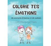 Colorie tes émotions: Un livre de coloriage émotionnel pour apaiser, explorer et comprendre ses émotions. (L'atelier des émotions)