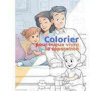 Colorier pour Mieux Vivre la Séparation: Un livre de coloriage bienveillant pour aider les enfants à comprendre la séparation et se sentir en sécurité