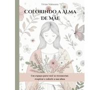 Colorindo a Alma de Mãe: Um espaço para você se reconectar, respirar e colorir a sua alma. (Cores da Alma)