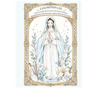 Colorindo a Fé: Uma Jornada Devocional com Nossa Senhora: 30 Jornadas de Fé com Maria e Suas Invocações: Histórias para Conhecer e Ilustrações para Colorir