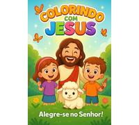 “Colorindo com Jesus - Amor, Fé e Diversão para os Pequenos”: "Desenhos lindos, lições de fé e muita alegria para o coração do seu filho!"