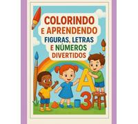 Colorindo e Aprendendo: Figuras, Letras e Números Divertidos!"