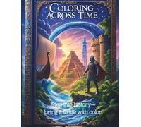 Coloring Across Time: A coloring book for the Journey Through Ancient Civilizations, Legendary Cultures, and Future Worlds - Creative Coloring Adventure for Ages 6+