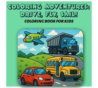 Coloring Adventures: Drive, Fly, Sail!: Simple & Bold Transport Coloring Book for Toddlers and Kids - Educational, Playful, and Packed with Vehicles!