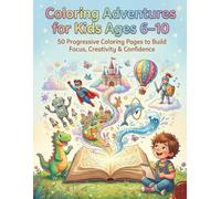 Coloring Adventures for Kids Ages 6-10: 50 Progressive Coloring Pages to Build Focus, Creativity & Confidence (Mega Fun Adventures Series)