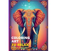 COLORING ART TO RELAX MANDALAS, ANIMALS, NATURE AND ABSTRACT DESIGNS FOR ADULTS