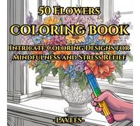 Coloring Book: 50 Flower and Mandala Designs for Teens and Adults (Ages 13+), Perfect for Mindfulness, Stress Relief, and Inner Peace: "Discover Calm ... - Ideal for Relaxation and Anxiety Relief