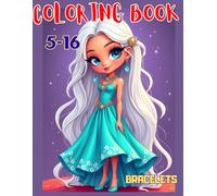 Coloring Book: A Creative Coloring Book for Girls and Teens Ages 5-16, 117 Pages of Beautiful Bracelet Designs, 58 Full-Color Inspirations , 58 Pages to Color