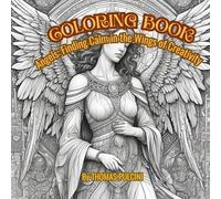 Coloring Book Angels: Finding Calm in the Wings of Creativity: Discover serenity by stepping away from the demands of your busy world.